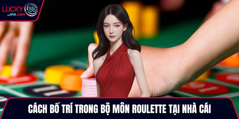 Cách bố trí trong bộ môn Roulette tại nhà cái