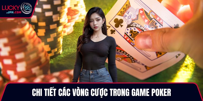 Chi tiết các vòng cược trong game Poker
