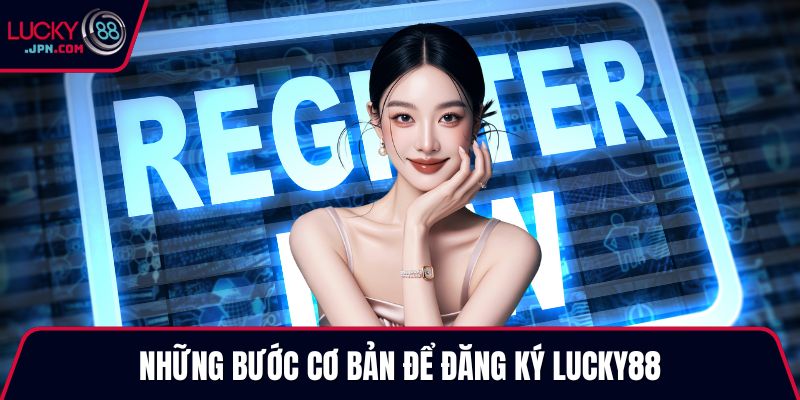 Những bước cơ bản để đăng ký Lucky88