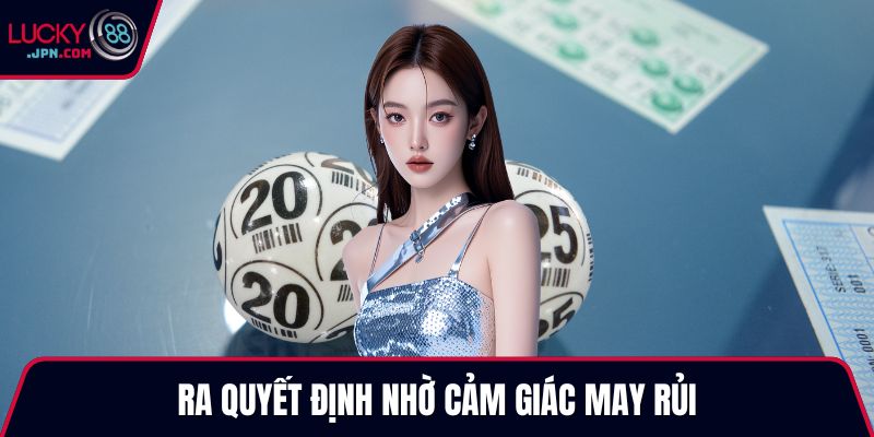 Ra quyết định nhờ cảm giác may rủi