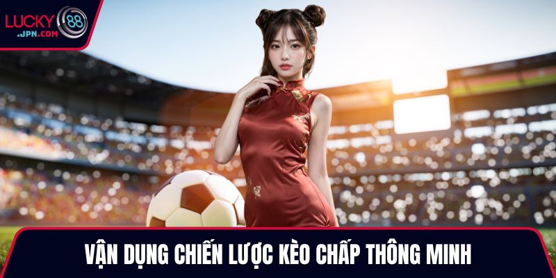 Vận dụng chiến lược kèo chấp thông minh